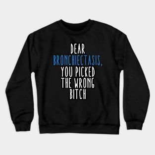 Dear Bronchiectasis You Picked The Wrong Bitch Crewneck Sweatshirt